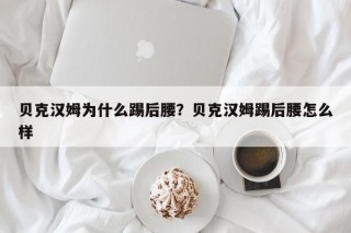 贝克汉姆为什么踢后腰？贝克汉姆踢后腰怎么样