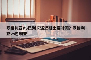 塞维利亚VS巴列卡诺近期比赛时间？塞维利亚vs巴利亚