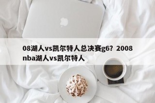 08湖人vs凯尔特人总决赛g6？2008nba湖人vs凯尔特人