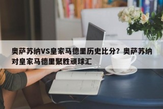 奥萨苏纳VS皇家马德里历史比分？奥萨苏纳对皇家马德里聚胜顽球汇