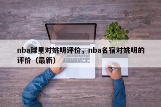 nba球星对姚明评价，nba名宿对姚明的评价（最新）