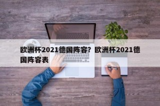 欧洲杯2021德国阵容？欧洲杯2021德国阵容表