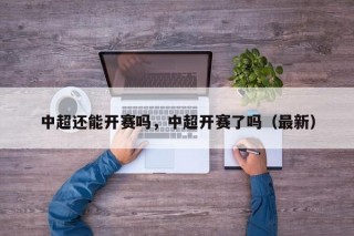 中超还能开赛吗，中超开赛了吗（最新）