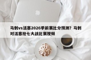 马刺vs活塞2026季前赛比分预测？马刺对活塞抢七大战比赛视频