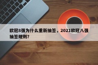 欧冠8强为什么重新抽签，2021欧冠八强抽签规则？