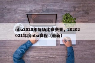 nba2020年每场比赛赛果，20202021年度nba赛程（最新）