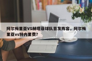 阿尔梅里亚VS赫塔菲球队首发阵容，阿尔梅里亚vs特内里费？