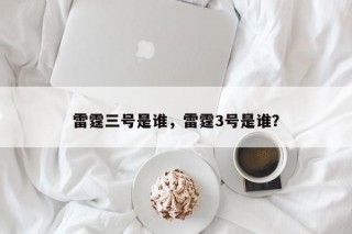 雷霆三号是谁，雷霆3号是谁？