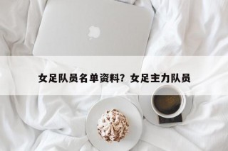 女足队员名单资料？女足主力队员