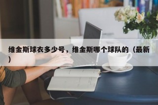 维金斯球衣多少号，维金斯哪个球队的（最新）