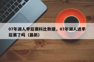 07年湖人季后赛科比数据，07年湖人进季后赛了吗（最新）