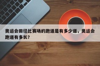 奥运会田径比赛场的跑道是有多少道，奥运会跑道有多长？