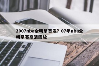 2007nba全明星首发？07年nba全明星赛高清回放