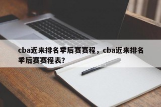 cba近来排名季后赛赛程，cba近来排名季后赛赛程表？