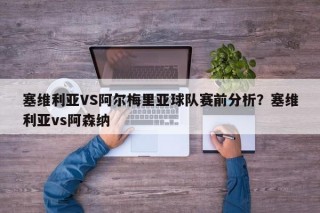 塞维利亚VS阿尔梅里亚球队赛前分析？塞维利亚vs阿森纳