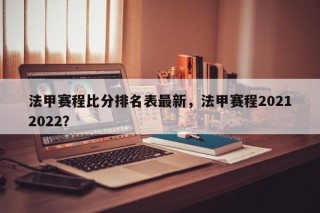 法甲赛程比分排名表最新，法甲赛程20212022？