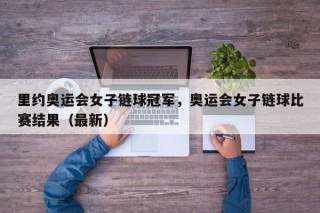 里约奥运会女子链球冠军，奥运会女子链球比赛结果（最新）