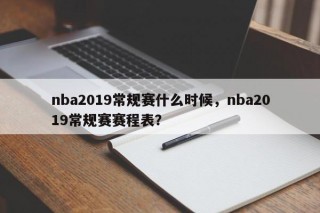 nba2019常规赛什么时候，nba2019常规赛赛程表？