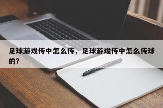 足球游戏传中怎么传，足球游戏传中怎么传球的？