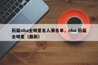 历届nba全明星名人赛名单，nba 历届全明星（最新）