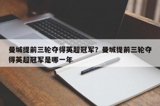 曼城提前三轮夺得英超冠军？曼城提前三轮夺得英超冠军是哪一年