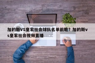 加的斯VS皇家社会球队名单前瞻？加的斯vs皇家社会视频直播