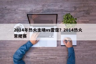 2014年热火主场vs雷霆？2014热火常规赛