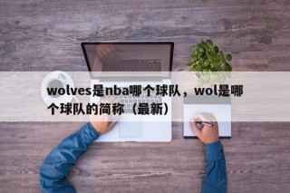 wolves是nba哪个球队，wol是哪个球队的简称（最新）