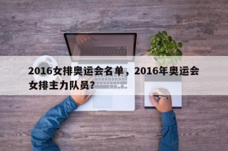 2016女排奥运会名单，2016年奥运会女排主力队员？