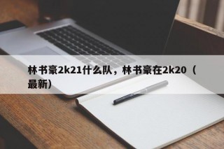 林书豪2k21什么队，林书豪在2k20（最新）