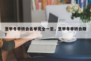 意甲冬季转会名单完全一览，意甲冬季转会期？