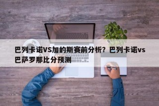巴列卡诺VS加的斯赛前分析？巴列卡诺vs巴萨罗那比分预测