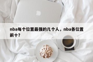 nba每个位置最强的几个人，nba各位置前十？