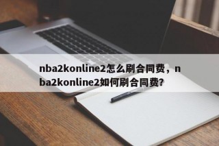 nba2konline2怎么刷合同费，nba2konline2如何刷合同费？