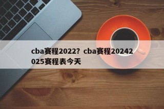 cba赛程2022？cba赛程20242025赛程表今天