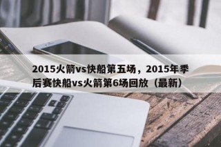 2015火箭vs快船第五场，2015年季后赛快船vs火箭第6场回放（最新）