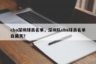 cba深圳球员名单，深圳队cba球员名单白昊天？