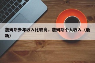 詹姆斯去年收入比较高，詹姆斯个人收入（最新）
