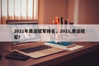2021年奥运冠军排名，2021,奥运冠军？