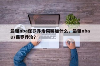 最强nba保罗乔治突破加什么，最强nba87保罗乔治？