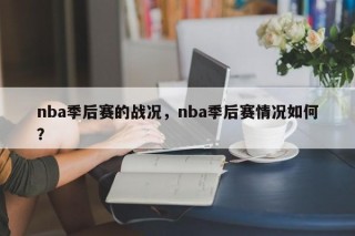 nba季后赛的战况，nba季后赛情况如何？