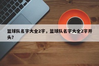 篮球队名字大全2字，篮球队名字大全2字开头？