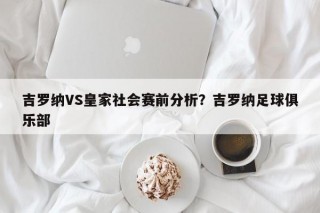 吉罗纳VS皇家社会赛前分析？吉罗纳足球俱乐部