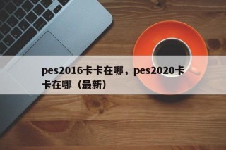pes2016卡卡在哪，pes2020卡卡在哪（最新）