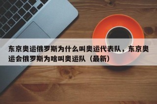 东京奥运俄罗斯为什么叫奥运代表队，东京奥运会俄罗斯为啥叫奥运队（最新）