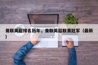 曼联英超排名历年，曼联英超联赛冠军（最新）