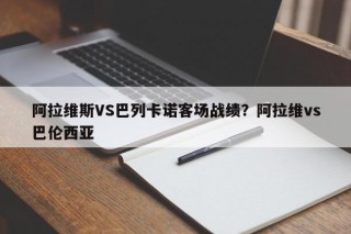 阿拉维斯VS巴列卡诺客场战绩？阿拉维vs巴伦西亚