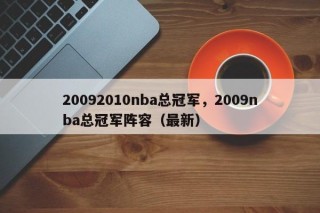 20092010nba总冠军，2009nba总冠军阵容（最新）