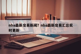 nba最新交易新闻？nba最新交易汇总实时更新