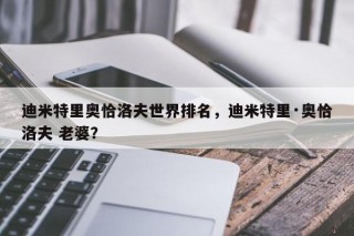 迪米特里奥恰洛夫世界排名，迪米特里·奥恰洛夫 老婆？